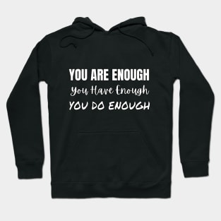 You Are Enough You Have Enough You Do Enough Hoodie